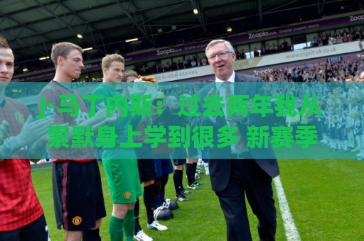 J·马丁内斯:过去两年我从索默身上学到很多 新赛季希望赢得一切 J·马丁内斯:过去两年我从索默身上学到很多 新赛季希望赢得一切
