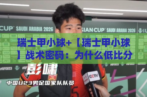 瑞士甲小球+【瑞士甲小球】战术密码:为什么低比分对决总能牵动球迷心跳?🌴今日最新外围体球网网址球盘平台赛后回放JRS大小球 瑞士甲小球+【瑞士甲小球】战术密码:为什么低比分对决总能牵动球迷心跳?🌴今日最新外围体球网网址球盘平台赛后回放JRS大小球