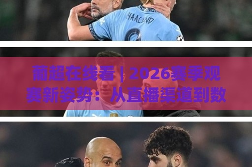 葡超在线看 | 2026赛季观赛新姿势:从直播渠道到数据追踪的完整思路🌴今日最新外围进球站精彩片段流畅代理1080P官网无插件 葡超在线看 | 2026赛季观赛新姿势:从直播渠道到数据追踪的完整思路🌴今日最新外围进球站精彩片段流畅代理1080P官网无插件