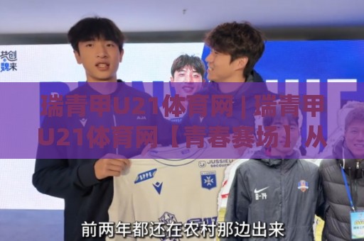 瑞青甲U21体育网 | 瑞青甲U21体育网【青春赛场】从青训梯队到职业舞台的成长路径全记录🌴今晚靠谱最火比球网高清技巧预选竞投论坛720P 瑞青甲U21体育网 | 瑞青甲U21体育网【青春赛场】从青训梯队到职业舞台的成长路径全记录🌴今晚靠谱最火比球网高清技巧预选竞投论坛720P