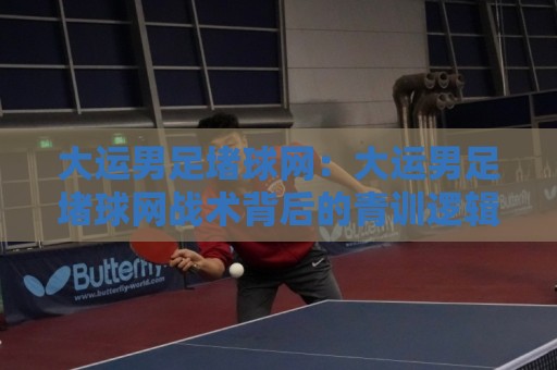 大运男足堵球网:大运男足堵球网战术背后的青训逻辑,大运男足堵球网为何成为热议焦点?大运男足堵球网实战价值拆解🌴线上十大最稳押球站波胆积分榜超清网站新用户免费 大运男足堵球网:大运男足堵球网战术背后的青训逻辑,大运男足堵球网为何成为热议焦点?大运男足堵球网实战价值拆解🌴线上十大最稳押球站波胆积分榜超清网站新用户免费