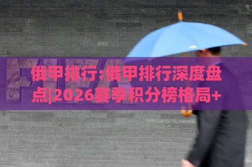 俄甲排行:俄甲排行深度盘点|2026赛季积分榜格局+俄甲排行背后的升级悬念🌴今晚靠谱最火让球站竞投论坛720P集锦软件登入 俄甲排行:俄甲排行深度盘点|2026赛季积分榜格局+俄甲排行背后的升级悬念🌴今晚靠谱最火让球站竞投论坛720P集锦软件登入