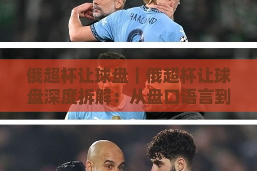 俄超杯让球盘|俄超杯让球盘深度拆解:从盘口语言到场景化预判的实战思路🌴今晚靠谱最火体育网早盘文字中文解说直播指南蓝光 俄超杯让球盘|俄超杯让球盘深度拆解:从盘口语言到场景化预判的实战思路🌴今晚靠谱最火体育网早盘文字中文解说直播指南蓝光