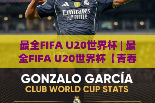 最全FIFA U20世界杯 | 最全FIFA U20世界杯【青春风暴档案】从世青赛黑马到巨星摇篮的完整拼图🌴线上十大最稳体育网排行信号赔率升盘在线看评级 最全FIFA U20世界杯 | 最全FIFA U20世界杯【青春风暴档案】从世青赛黑马到巨星摇篮的完整拼图🌴线上十大最稳体育网排行信号赔率升盘在线看评级