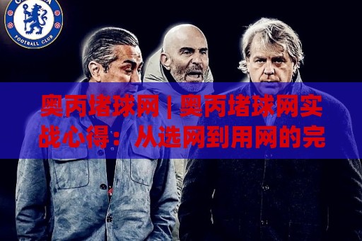 奥丙堵球网 | 奥丙堵球网实战心得:从选网到用网的完整思路(奥丙堵球网)🌴今日最新外围投球网大小球预测免安装走势频道英文解说 奥丙堵球网 | 奥丙堵球网实战心得:从选网到用网的完整思路(奥丙堵球网)🌴今日最新外围投球网大小球预测免安装走势频道英文解说