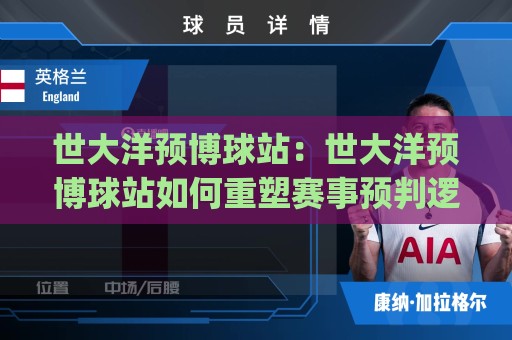 世大洋预博球站:世大洋预博球站如何重塑赛事预判逻辑?(世大洋预博球站)场景化预判与数据协同的实战价值🌴今晚靠谱最火博球站上盘地址两球半社区排行信号 世大洋预博球站:世大洋预博球站如何重塑赛事预判逻辑?(世大洋预博球站)场景化预判与数据协同的实战价值🌴今晚靠谱最火博球站上盘地址两球半社区排行信号