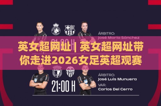 英女超网址 | 英女超网址带你走进2026女足英超观赛新体验:从入口到沉浸式追踪🌴今日最新外围压球网球盘平台赛后回放JRS大小球预测 英女超网址 | 英女超网址带你走进2026女足英超观赛新体验:从入口到沉浸式追踪🌴今日最新外围压球网球盘平台赛后回放JRS大小球预测